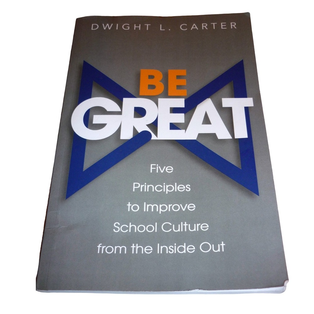 Be Great Five Principles to Improve School Culture Dwight Carter Softcover Book